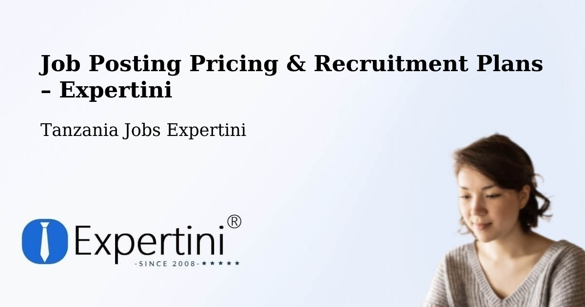 Job Posting Pricing & Recruitment Plans – Nanyamba - Nanyamba, Tanzania Jobs Expertini